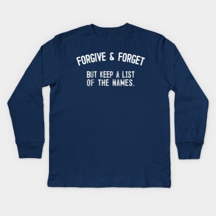 Forgive & Forget - But Keep A List Of The Names - Funny Quote Gift Kids Long Sleeve T-Shirt